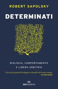 Determinati. Biologia, comportamento e libero arbitrio