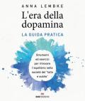 L'era della dopamina. La guida pratica. Strumenti ed esercizi per ritrovare l’equilibrio nella società del «tutto e subito»