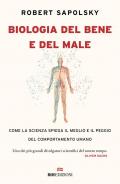 Biologia del bene e del male. Come la scienza spiega il meglio e il peggio del comportamento umano