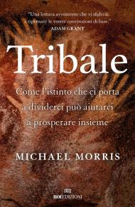 Tribale. Come l'istinto che ci porta a dividerci può aiutarci a prosperare insieme