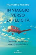 In viaggio verso la felicità. Desiderare, immaginare, creare il proprio futuro
