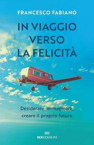 In viaggio verso la felicità. Desiderare, immaginare, creare il proprio futuro