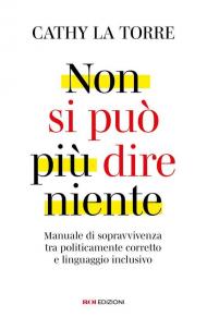 Non si può più dire niente. Manuale di sopravvivenza tra politicamente corretto e linguaggio inclusivo
