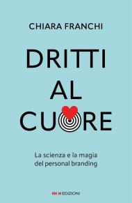 Dritti al cuore. La scienza e la magia del personal branding