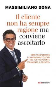 Il cliente non ha sempre ragione ma conviene ascoltarlo. Come trasformare le emozioni dei clienti nel tuo più potente strumento di crescita
