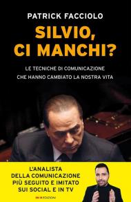 Silvio, ci manchi? Le tecniche di comunicazione che hanno cambiato la nostra vita