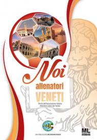 Noi allenatori veneti. Storia dell'Associazione Italiana Allenatori Calcio del Veneto. Ediz. speciale