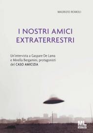 I nostri amici extraterrestri. Un'intervista a Gaspare De Lama e Mirella Bergamini, protagonisti del «Caso amicizia». Ediz. speciale