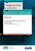 Il nuovo concorso a cattedra. Esercizi e versioni. Greco. Per la preparazione a tutte le prove