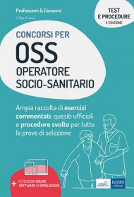 Test e procedure dei concorsi per OSS Operatore Socio-Sanitario. Ampia raccolta di esercizi commentati, quesiti ufficiali e procedure svolte per tutte le prove di selezione