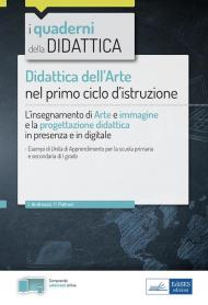 Didattica dell'arte nel primo ciclo d'istruzione. L'insegnamento di Arte e immagine e la progettazione didattica in presenza e in digitale. Con espansione online