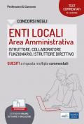 Test commentati per i concorsi negli enti locali area amministrativa. Quesiti a risposta multipla commentati. Profili di collaboratore professionale, istruttore, istruttore direttive e funzionario. Con software di simulazione