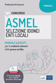 Concorso ASMEL Selezione idonei negli Enti Locali. Manuale e quesiti per i vari profili con le materie comuni della prova scritta. Con software di simulazione