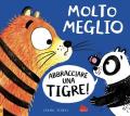 Molto meglio abbracciare una tigre! Ediz. a colori