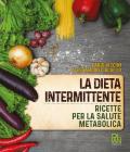 Dieta intermittente. Ricette per la salute metabolica (La)