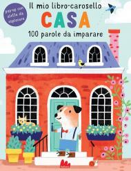 Casa. Il mio libro-carosello. 100 parole da imparare. Ediz. a colori