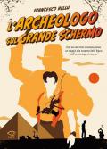 L' archeologo sul grande schermo. Dall'era del muto a Indiana Jones, un viaggio alla scoperta dell'archeologo al cinema