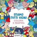 Stiamo tutti vicini. Respira e colora. Ediz. illustrata