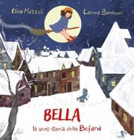 Bella, la vera storia della Befana. Ediz. illustrata