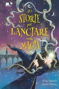 50 storie per lanciare una magia. Ediz. illustrata