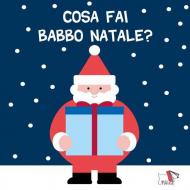 Cosa fai Babbo Natale? Ediz. a colori
