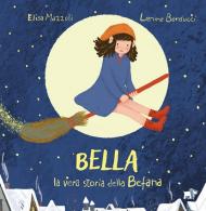 Bella, la vera storia della Befana. Ediz. illustrata