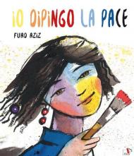 Io dipingo la pace. Ediz. a colori