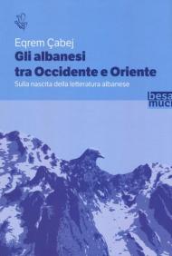 Gli albanesi tra Occidente e Oriente. Sulla nascita della letteratura albanese