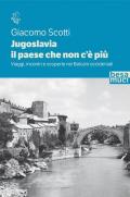 Jugoslavia, il paese che non c'è più. Viaggi, incontri e scoperte nei Balcani occidentali