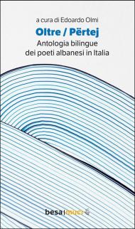 Oltre. Përtej. Antologia bilingue. Ediz. italiana e albanese