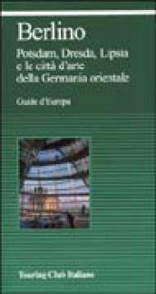 Berlino. Potsdam, Dresda, Lipsia e le città d'arte della Germania orientale