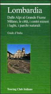 Lombardia. Dalle Alpi al grande fiume. Milano, le città, i centri minori, i laghi, i parchi naturali