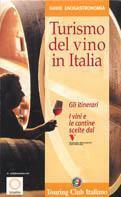 Turismo del vino in Italia. Gli Itinerari-I vini e le cantine scelti dal seminario permanente Luigi Veronelli