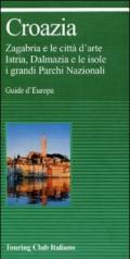 Croazia. Zagabria e le città d'arte. Istria, Dalmazia e le isole. I grandi parchi nazionali