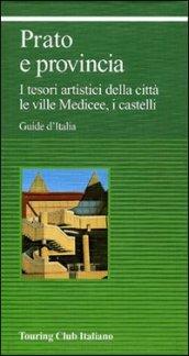 Prato e provincia. I tesori artistici della città, le ville medicee, i castelli