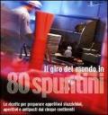 Il giro del mondo in 80 spuntini. Le ricette per preparare appetitosi stuzzichini, aperitivi e antipasti dai cinque continenti