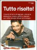 Tutto risolto! I trucchi di ieri e di oggi per il fai da te domestico: creare, pulire e riparare con mille consigli attuali ed ecologici