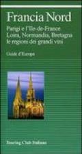 Francia nord. Parigi e l'Ile-de-France, Loira, Normandia, Bretagna, le regioni dei grandi vini