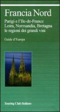 Francia nord. Parigi e l'Ile-de-France, Loira, Normandia, Bretagna, le regioni dei grandi vini