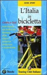 L' Italia in bicicletta. Centro e Sud. Dalla Toscana alla Sicilia e alla Sardegna, gli 80 itinerari più belli di cicloturismo e mountain bike