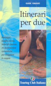 Itinerari per due. Paesaggi, borghi, terme, hotel di cherme: 70 destinazioni romantiche per viaggiare in coppia. Ediz. illustrata