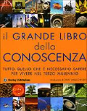 Il grande libro della conoscenza. Tutto quello che è necessario sapere per vivere nel terzo millennio. Ediz. illustrata