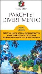 Parchi di divertimento. Guida al tempo libero per adulti e bambini, oltre 200 parchi a tema, musei interattivi e oasi faunistiche in Italia e in Europa