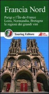 Francia nord. Parigi e l'Île-de-France, Loira, Normandia, Bretagna, le regioni dei grandi vini. Con guida alle informazioni pratiche