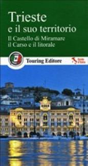 Trieste e il suo territorio. Il castello di Miramare, il Carso e il litorale. Con guida alle informazioni pratiche