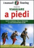 Viaggiare a piedi. Tutti i consigli per il trekking e l'escursionismo slow