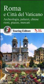 Roma e Città del Vaticano. Archeologia, palazzi, chiese, rioni, piazze, mercati. Con guida alle informazioni pratiche