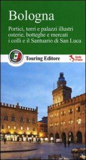 Bologna. Portici, torri e palazzi illustri, osterie, botteghe e mercati, i colli e il santuario di San Luca. Con guida alle informazioni pratiche