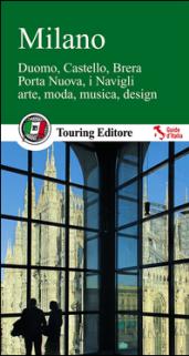 Milano. Duomo, Castello, Brera, Porta Nuova, i Navigli, arte, moda, musica, design