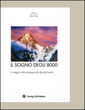 Il sogno degli 8000. In viaggio sulle montagne più alte del mondo. Ediz. illustrata